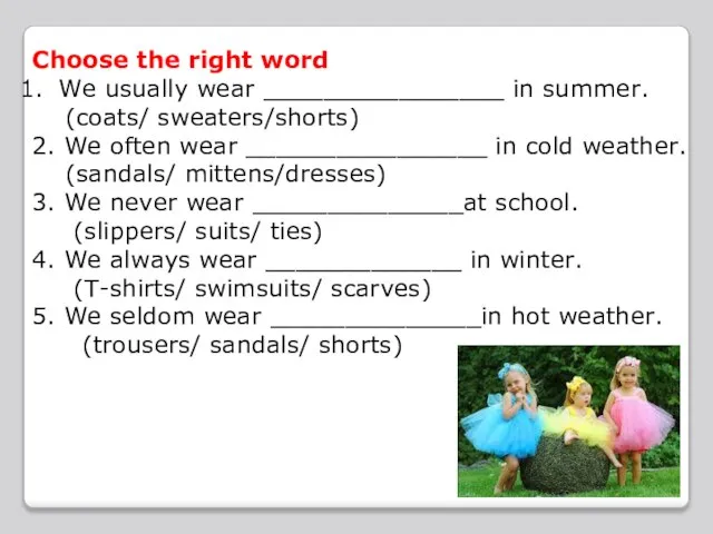 Choose the right word We usually wear ________________ in summer. (coats/ sweaters/shorts)