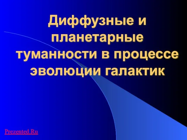 Презентация на тему Диффузные и планетарные туманности в процессе эволюции галактик