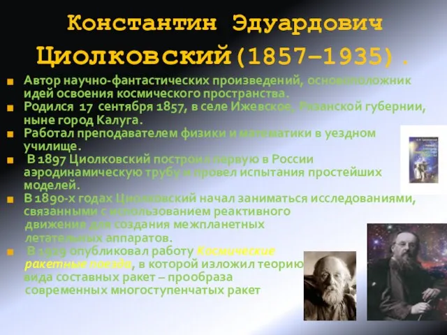Константин Эдуардович Циолковский(1857–1935). Автор научно-фантастических произведений, основоположник идей освоения космического пространства. Родился