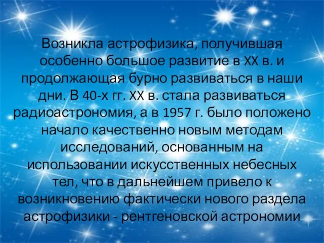 Возникла астрофизика, получившая особенно большое развитие в XX в. и продолжающая бурно