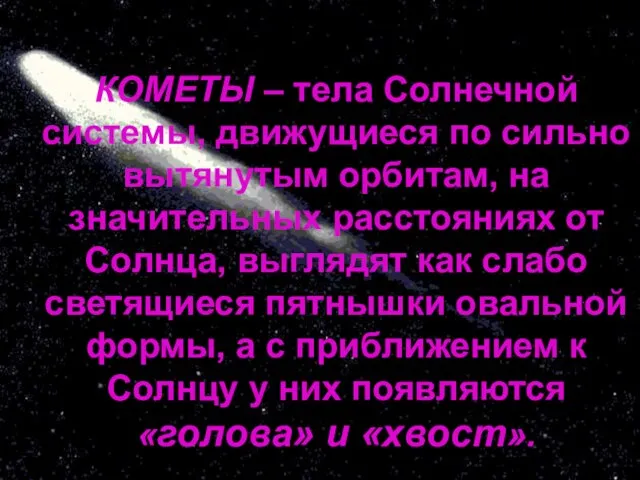 КОМЕТЫ – тела Солнечной системы, движущиеся по сильно вытянутым орбитам, на значительных