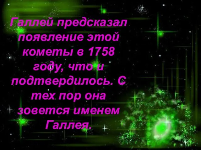 Галлей предсказал появление этой кометы в 1758 году, что и подтвердилось. С