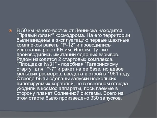 В 50 км на юго-восток от Ленинска находится "Правый фланг" космодрома. На