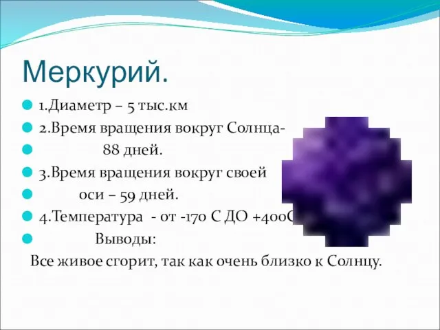 Меркурий. 1.Диаметр – 5 тыс.км 2.Время вращения вокруг Солнца- 88 дней. 3.Время