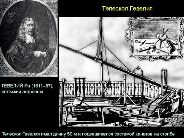 Телескоп Гевелия ГЕВЕЛИЙ Ян (1611–87), польский астроном Телескоп Гевелия имел длину 50
