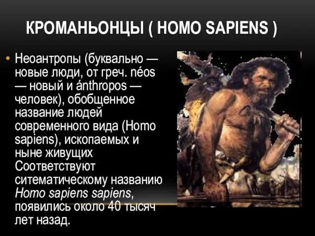 КРОМАНЬОНЦЫ ( HOMO SAPIENS ) Неоантропы (буквально — новые люди, от греч.