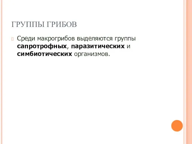 ГРУППЫ ГРИБОВ Среди макрогрибов выделяются группы сапротрофных, паразитических и симбиотических организмов.