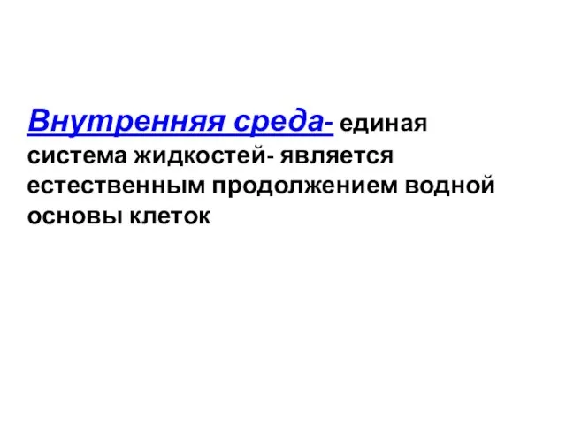 Внутренняя среда- единая система жидкостей- является естественным продолжением водной основы клеток