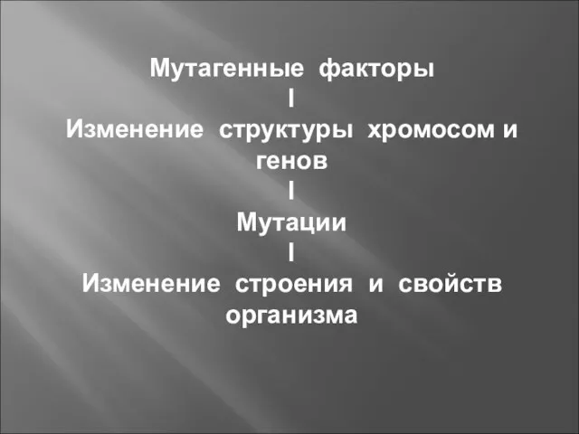 Мутагенные факторы І Изменение структуры хромосом и генов І Мутации І Изменение строения и свойств организма