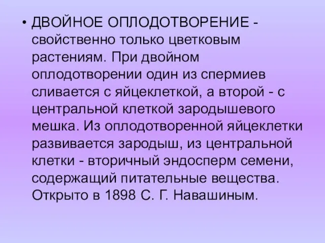 ДВОЙНОЕ ОПЛОДОТВОРЕНИЕ - свойственно только цветковым растениям. При двойном оплодотворении один из