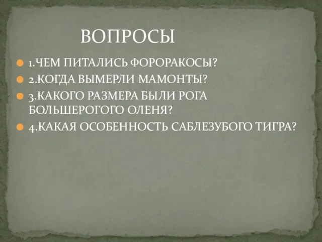 ВОПРОСЫ 1.ЧЕМ ПИТАЛИСЬ ФОРОРАКОСЫ? 2.КОГДА ВЫМЕРЛИ МАМОНТЫ? 3.КАКОГО РАЗМЕРА БЫЛИ РОГА БОЛЬШЕРОГОГО