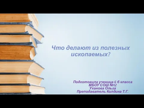 Презентация на тему Что делают из полезных ископаемых?