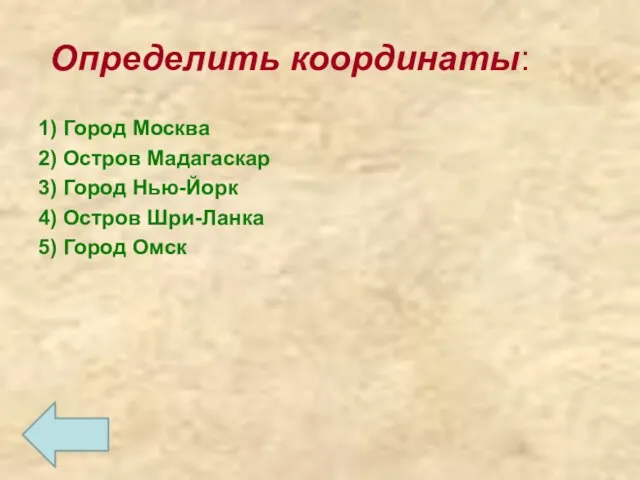 Определить координаты: 1) Город Москва 2) Остров Мадагаскар 3) Город Нью-Йорк 4)