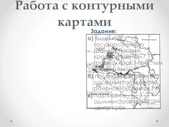 Работа с контурными картами Задание: а) выделите государственную границу России красным цветом,