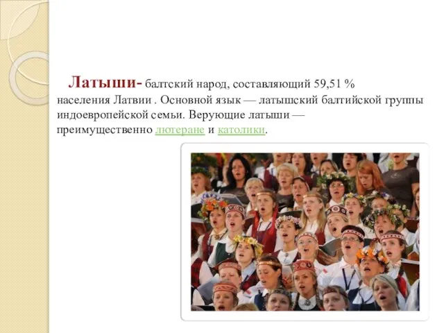 Латыши- балтский народ, составляющий 59,51 % населения Латвии . Основной язык —