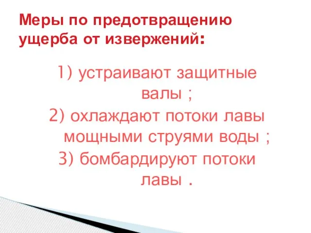 Меры по предотвращению ущерба от извержений: 1) устраивают защитные валы ; 2)