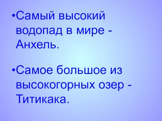 Самый высокий водопад в мире - Анхель. Самое большое из высокогорных озер - Титикака.