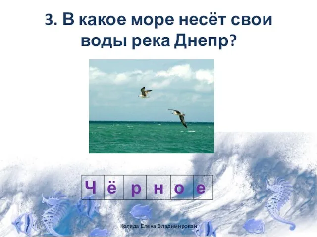 3. В какое море несёт свои воды река Днепр? Коляда Елена Владимирован