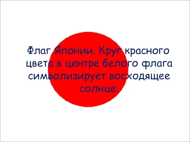 Флаг Японии. Круг красного цвета в центре белого флага символизирует восходящее солнце.