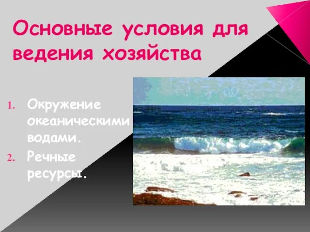 Основные условия для ведения хозяйства Окружение океаническими водами. Речные ресурсы.