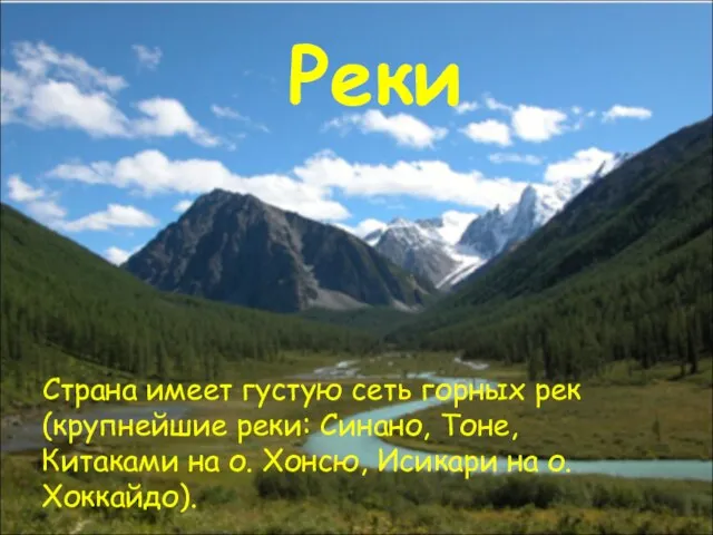 Реки Страна имеет густую сеть горных рек (крупнейшие реки: Синано, Тоне, Китаками