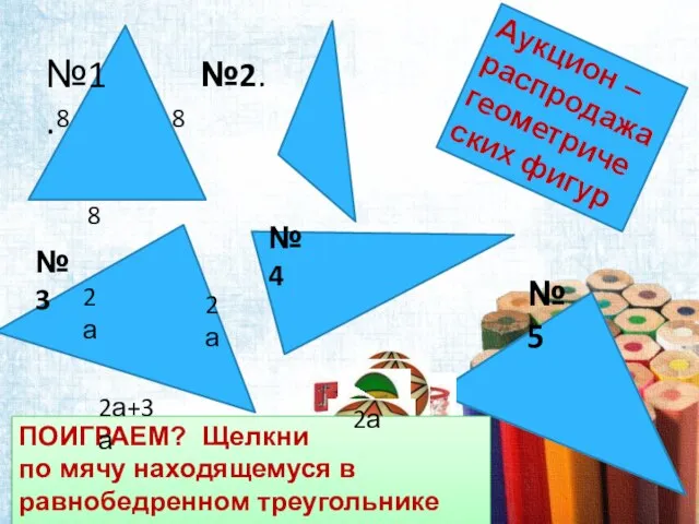 ПОИГРАЕМ? Щелкни по мячу находящемуся в равнобедренном треугольнике 8 8 8 2а