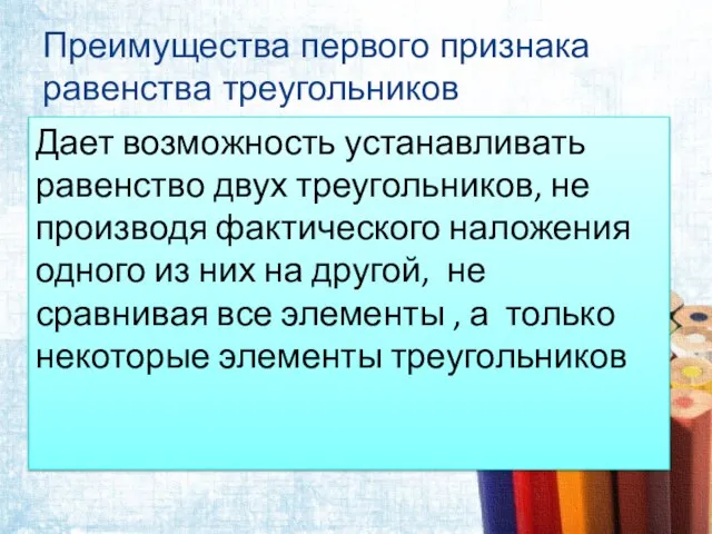 Преимущества первого признака равенства треугольников Дает возможность устанавливать равенство двух треугольников, не