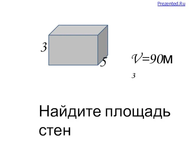 V=90м³ 3 5 Найдите площадь стен Prezented.Ru