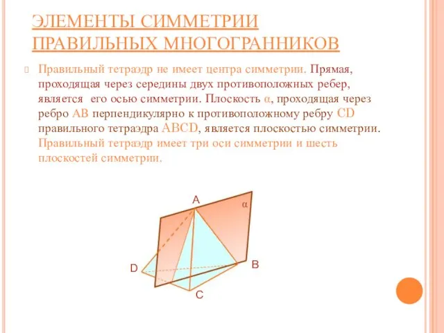 ЭЛЕМЕНТЫ СИММЕТРИИ ПРАВИЛЬНЫХ МНОГОГРАННИКОВ Правильный тетраэдр не имеет центра симметрии. Прямая, проходящая