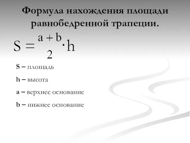 Формула нахождения площади равнобедренной трапеции. S = ·h S – площадь h