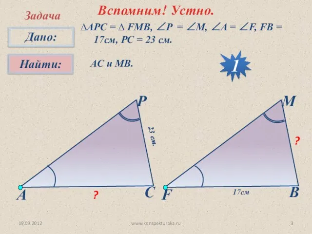 19.09.2012 www.konspekturoka.ru Вспомним! Устно. Задача ∆АPC = ∆ FMB, ∠P = ∠M,