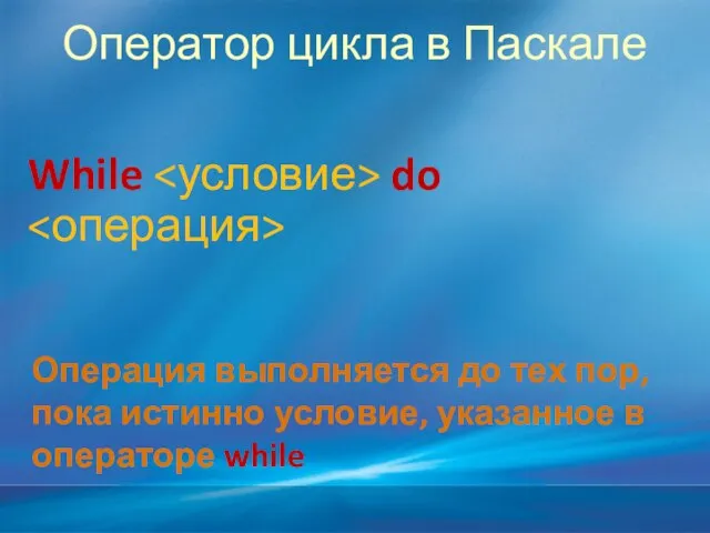 Оператор цикла в Паскале While do Операция выполняется до тех пор, пока