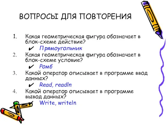 ВОПРОСЫ ДЛЯ ПОВТОРЕНИЯ Какая геометрическая фигура обозначает в блок-схеме действие? Прямоугольник Какая