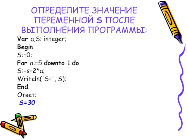 ОПРЕДЕЛИТЕ ЗНАЧЕНИЕ ПЕРЕМЕННОЙ S ПОСЛЕ ВЫПОЛНЕНИЯ ПРОГРАММЫ: Var a,S: integer; Begin S:=0;