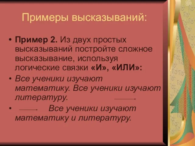 Примеры высказываний: Пример 2. Из двух простых высказываний постройте сложное высказывание, используя