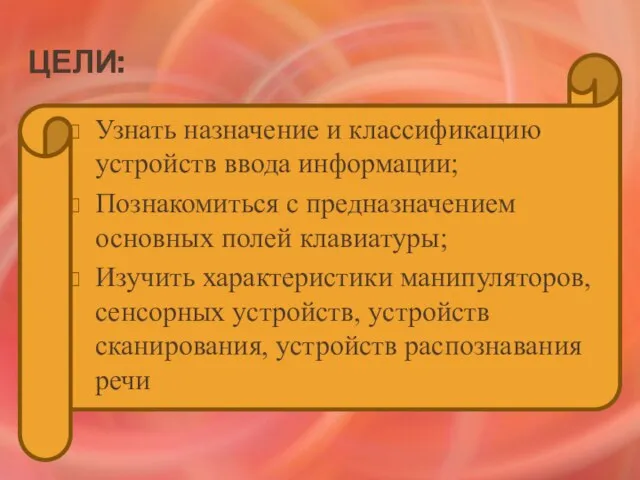 Цели: Узнать назначение и классификацию устройств ввода информации; Познакомиться с предназначением основных