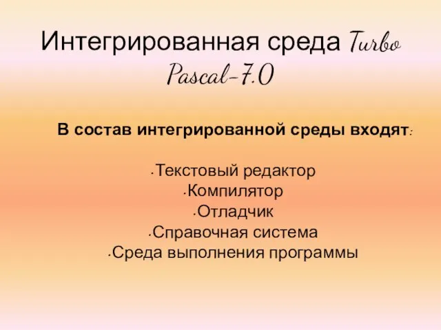 Интегрированная среда Turbo Pascal-7.0 В состав интегрированной среды входят: Текстовый редактор Компилятор