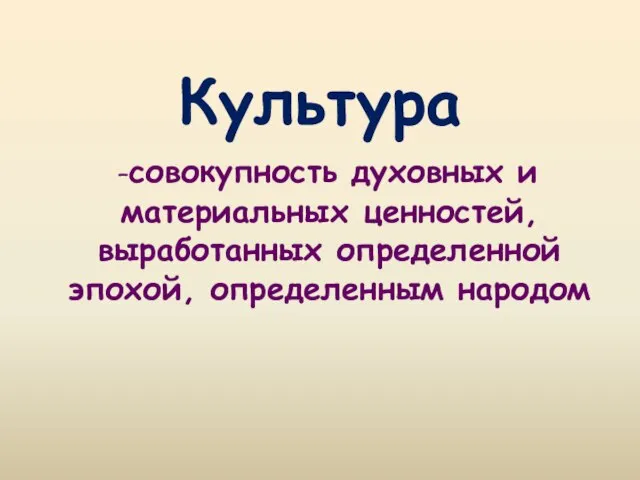 Культура –совокупность духовных и материальных ценностей, выработанных определенной эпохой, определенным народом