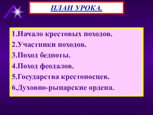 1.Начало крестовых походов. 2.Участники походов. 3.Поход бедноты. 4.Поход феодалов. 5.Государства крестоносцев. 6.Духовно-рыцарские ордена. ПЛАН УРОКА.