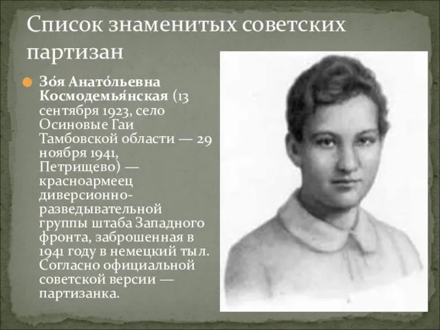 Список знаменитых советских партизан Зо́я Анато́льевна Космодемья́нская (13 сентября 1923, село Осиновые