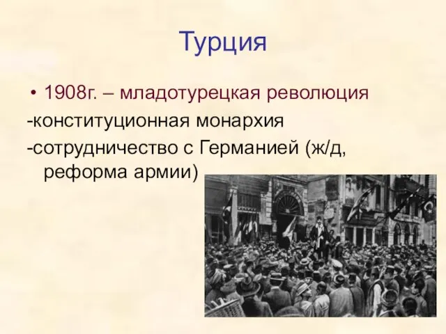 Турция 1908г. – младотурецкая революция -конституционная монархия -сотрудничество с Германией (ж/д, реформа армии)