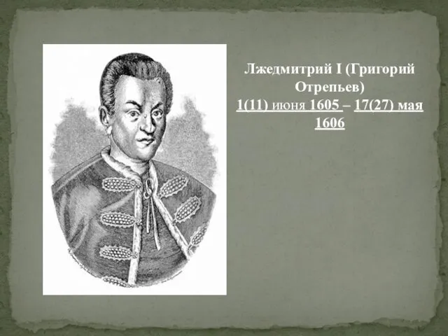 Лжедмитрий I (Григорий Отрепьев) 1(11) июня 1605 – 17(27) мая 1606