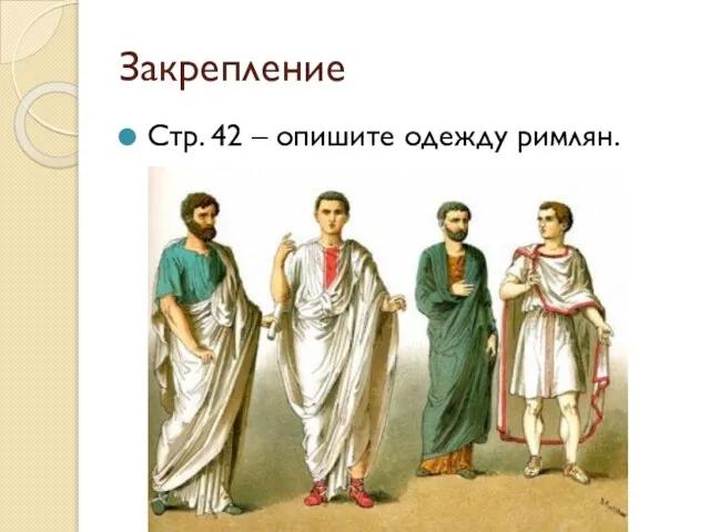 Закрепление Стр. 42 – опишите одежду римлян.