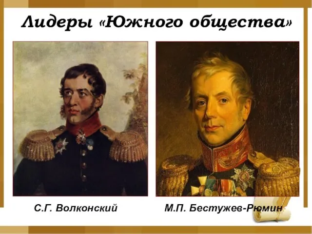 Лидеры «Южного общества» С.Г. Волконский М.П. Бестужев-Рюмин