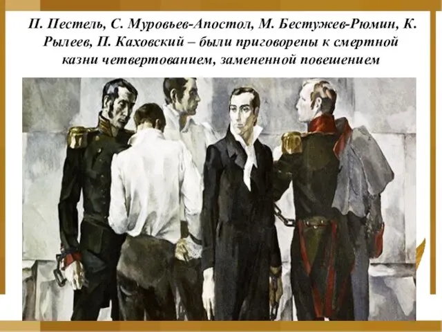 П. Пестель, С. Муровьев-Апостол, М. Бестужев-Рюмин, К. Рылеев, П. Каховский – были