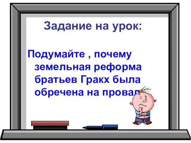 Задание на урок: Подумайте , почему земельная реформа братьев Гракх была обречена на провал.