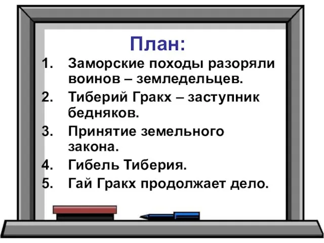 План: Заморские походы разоряли воинов – земледельцев. Тиберий Гракх – заступник бедняков.