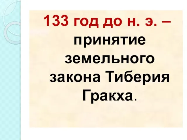 133 год до н. э. – принятие земельного закона Тиберия Гракха.