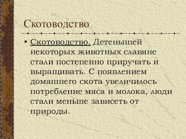 Скотоводство Скотоводство. Детенышей некоторых животных славяне стали постепенно приручать и выращивать. С