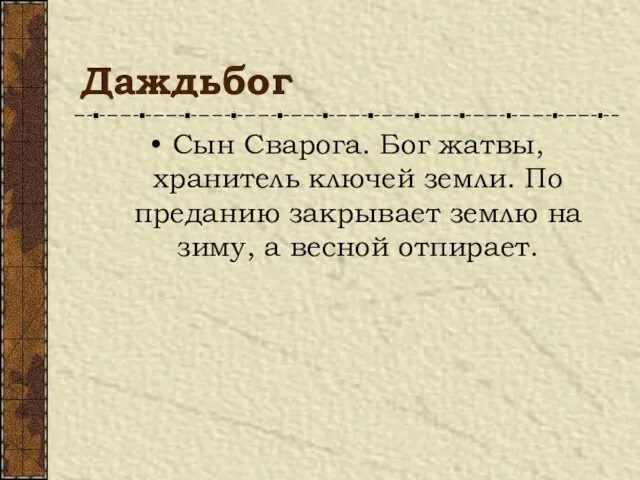 Даждьбог Сын Сварога. Бог жатвы, хранитель ключей земли. По преданию закрывает землю